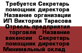 Требуется Секретарь - помощник директора › Название организации ­ ИП Виктория Тарасова › Отрасль предприятия ­ торговля › Название вакансии ­ Секретарь - помощник директора › Минимальный оклад ­ 43 000 - Московская обл., Москва г. Работа » Вакансии   . Московская обл.,Москва г.